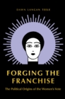 Image for Forging the Franchise : The Political Origins of the Women&#39;s Vote