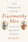 Image for Trustworthy men  : how inequality and faith made the medieval church