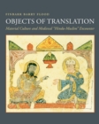Image for Objects of translation  : material culture and medieval &quot;Hindu-Muslim&quot; encounter