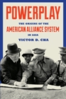 Image for Powerplay  : the origins of the American alliance system in Asia