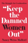 Image for &quot;Keep the damned women out&quot;  : the struggle for coeducation