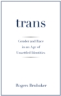 Image for Trans : Gender and Race in an Age of Unsettled Identities