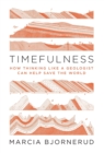 Image for Timefulness : How Thinking Like a Geologist Can Help Save the World