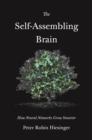 Image for The self-assembling brain  : how neural networks grow smarter