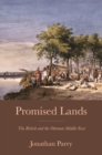Image for Promised lands  : the British and the Ottoman Middle East