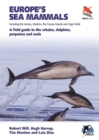 Image for Europe&#39;s Sea Mammals Including the Azores, Madeira, the Canary Islands and Cape Verde : A field guide to the whales, dolphins, porpoises and seals