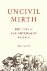 Image for Uncivil mirth  : ridicule in enlightenment Britain