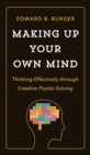 Image for Making up your own mind  : thinking effectively through creative puzzle-solving