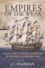 Image for Empires of the weak  : the real story of European expansion and the creation of the new world order