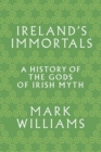 Image for Ireland&#39;s Immortals : A History of the Gods of Irish Myth