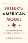 Image for Hitler&#39;s American Model : The United States and the Making of Nazi Race Law