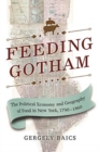 Image for Feeding Gotham : The Political Economy and Geography of Food in New York, 1790–1860