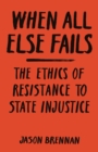 Image for When All Else Fails: The Ethics of Resistance to State Injustice