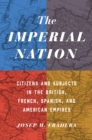 Image for Imperial Nation: Citizens and Subjects in the British, French, Spanish, and American Empires