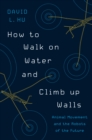 Image for How to Walk On Water and Climb Up Walls: Animal Movement and the Robots of the Future