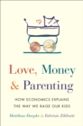 Image for Love, Money, and Parenting: How Economics Explains the Way We Raise Our Kids