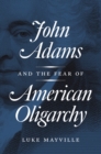 Image for John Adams and the Fear of American Oligarchy