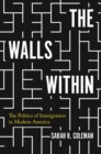 Image for The walls within: the politics of immigration in modern America