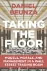 Image for Taking the floor: models, morals, and management in a Wall Street trading room