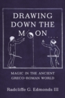 Image for Drawing Down the Moon: Magic in the Ancient Greco-Roman World