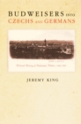 Image for Budweisers Into Czechs and Germans: A Local History of Bohemian Politics, 1848-1948