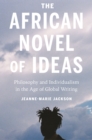 Image for The African novel of ideas  : philosophy and individualism in the age of global writing