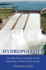 Image for Hydropolitics : The Itaipu Dam, Sovereignty, and the Engineering of Modern South America