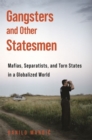 Image for Gangsters and other statesmen  : mafias, separatists, and torn states in a globalized world