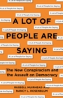 Image for A Lot of People Are Saying : The New Conspiracism and the Assault on Democracy