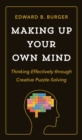 Image for Making Up Your Own Mind: Thinking Effectively through Creative Puzzle-Solving