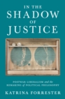 Image for In the Shadow of Justice: Postwar Liberalism and the Remaking of Political Philosophy