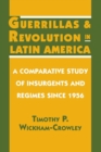 Image for Guerrillas and revolution in Latin America: a comparative study of insurgents and regimes since 1956
