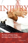 Image for Injury: the politics of product design and safety law in the United States