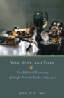 Image for War, wine, and taxes: the political economy of Anglo-French trade, 1689-1900