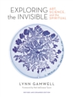 Image for Exploring the Invisible : Art, Science, and the Spiritual – Revised and Expanded Edition