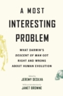 Image for A most interesting problem  : what Darwin&#39;s Descent of man got right and wrong about human evolution