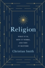 Image for Religion : What It Is, How It Works, and Why It Matters
