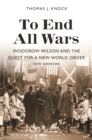 Image for To End All Wars, New Edition: Woodrow Wilson and the Quest for a New World Order