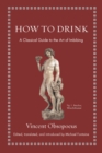 Image for How to drink  : a classical guide to the art of imbibing