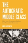 Image for The autocratic middle class  : how state dependency reduces the demand for democracy
