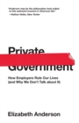 Image for Private government  : how employers rule our lives (and why we don&#39;t talk about it)