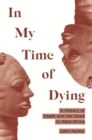 Image for In my time of dying  : a history of death and the dead in West Africa
