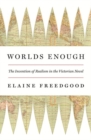 Image for Worlds enough  : the invention of realism in the Victorian novel