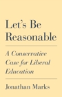 Image for Let&#39;s Be Reasonable : A Conservative Case for Liberal Education