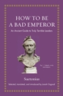 Image for How to be a bad emperor  : an ancient guide to truly terrible leaders