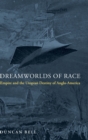 Image for Dreamworlds of Race : Empire and the Utopian Destiny of Anglo-America