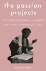 Image for The Passion Projects: Modernist Women, Intimate Archives, Unfinished Lives
