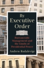Image for By executive order  : bureaucratic management and the limits of presidential power