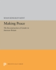 Image for Making Peace: The Reconstruction of Gender in Interwar Britain