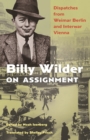 Image for Billy Wilder on assignment  : dispatches from Weimar Berlin and interwar Vienna